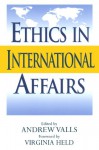 Ethics in International Affairs: Theories and Cases - Virginia Held