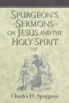 Spurgeon's Sermons on Jesus and the Holy Spirit - Charles H. Spurgeon