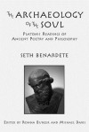 The Archaeology of the Soul: Platonic Readings in Ancient Poetry and Philosophy - Seth Benardete, Ronna Burger, Michael Davis