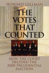 The Votes That Counted: How the Court Decided the 2000 Presidential Election - Howard Gillman