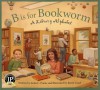 B Is for Bookworm: A Library Alphabet - Anita C. Prieto, Renée Graef