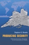 Producing Security: Multinational Corporations, Globalization, and the Changing Calculus of Conflict (Princeton Studies in International History and Politics) - Stephen G. Brooks