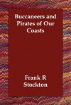 Buccaneers and Pirates of Our Coasts - Frank R. Stockton