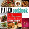 PALEO COOKBOOK FOR BEGINNERS: Paleo Cookbook For Beginners Quick and Easy-To-Make Recipes For Breakfast, Lunch and Dinner - John Davies