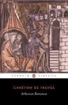 Arthurian Romances: "Erec and Enide","Cliges","Lancelot","Yvain","Perc (Classics) - Chretien Troyes, William Kibler, Carleton Carroll