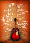 My First Guitar: Tales of True Love and Lost Chords from 70 Legendary Musicians - Julia Crowe, Andy Summers