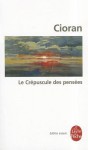 Le Crépuscule Des Pensées - Emil Cioran