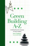 Green Building A to Z: Understanding the Language of Green Building - Jerry Yudelson