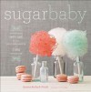 Sugar Baby: Confections, Candies, Cakes & Other Delicious Recipes for Cooking with Sugar - Gesine Bullock-Prado, Tina Rupp