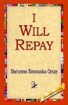 I Will Repay - Emmuska Orczy