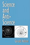 Science and Anti-Science - Gerald Holton