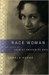 Race Woman: The Lives of Shirley Graham Du Bois - Gerald Horne