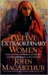 Twelve Extraordinary Women - John F. MacArthur Jr.