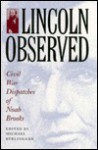 Lincoln Observed: Civil War Dispatches Of Noah Brooks - Noah Brooks