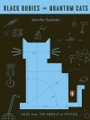 Black Bodies and Quantum Cats: Tales from the Annals of Physics - Jennifer Ouellette