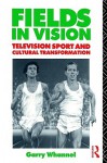 Fields in Vision: Television Sport and Cultural Transformation - Garry Whannel, Whannel Garry