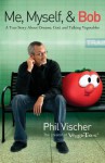 Me, Myself, and Bob: A True Story about God, Dreams, and Talking Vegetables - Phil Vischer