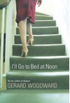 I'll Go to Bed at Noon - Gerard Woodward