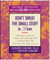 Don't Sweat the Small Stuff in Love: Simple Ways to Nurture and Strengthen Your Relationships While Avoiding the Habits That Break Down Your Loving Connection - Richard Carlson