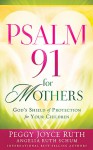 Psalm 91 for Mothers: God's Shield of Protection for Your Children - Peggy Joyce Ruth