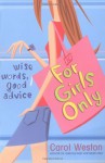 For Girls Only: Wise Words, Good Advice - Carol Weston