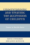 Understanding and Treating the Aggression of Children: Fawns in Gorilla Suits - David Crenshaw, John B. Mordock