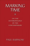 Marking Time: On the Anthropology of the Contemporary - Paul Rabinow