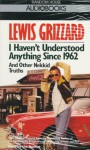 I Haven't Understood Anything Since 1962, and Other Nekkid Truths - Lewis Grizzard