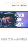 Never Die Easy: The Autobiography of Walter Payton - Walter Payton, Don Yaeger