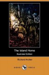 The Island Home (Illustrated Edition) (Dodo Press) - Richard Archer