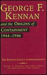 George F Kennan and the Origins of Containment: 1944-1946 - George F. Kennan, John A. Lukacs