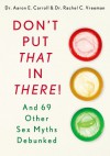 Don't Put That in There!: And 69 Other Sex Myths Debunked - Rachel C. Vreeman, Aaron E. Carroll