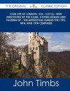 Club Life of London, Vol. I (of 2) - With Anecdotes of the Clubs, Coffee-Houses and Taverns of - The Metropolis During the 17th, 18th, and 19th Centuries - The Original Classic Edition - John Timbs