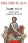 Iocari serio. Stiinta si arta in gindirea Renasterii - Ioan Petru Culianu