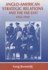 Anglo-American Strategic Relations and the Far East, 1933-1939: Imperial Crossroads - Greg Kennedy