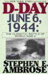 D-Day, June 6, 1944: The Climactic Battle of World War II - Stephen E. Ambrose