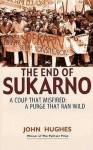 The End of Sukarno: A Coup That Misfired: A Purge That Ran Wild - John Hughes