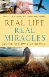 Real Life, Real Miracles: True Stories That Will Help You Believe - James L. Garlow, Keith Wall