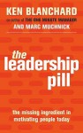 The Leadership Pill: The Missing Ingredient in Motivating People Today - Kenneth H. Blanchard, Marc Muchnick