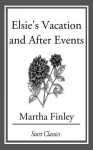 Elsie's Vacation and After Events - Martha Finley