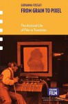 From Grain to Pixel : The Archival Life of Film in Transition (Framing Film) - Giovanna Fossati