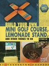 Build Your Own Mini Golf Course, Lemonade Stand, and Other Things to Do (Build It Yourself) - Tammy Enz