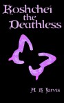 Koshchei the Deathless - A.R. Jarvis