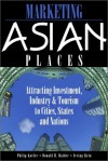 Marketing Asian Places: Attracting Investment, Industry and Tourism to Cities, States and Nations - Philip Kotler, Irving Rein