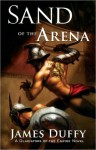 Sand of the Arena: A Gladiators of the Empire Novel - James Duffy