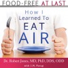 Food-Free at Last: How I Learned to Eat Air - Dr. Robert Jones MD PhD DDS ODD