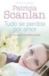 Tudo Se Perdoa Por Amor - Patricia Scanlan