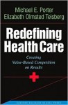 Redefining Health Care: Creating Value-based Competition on Results - Michael E. Porter, Elizabeth Olmsted Teisberg