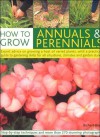 How to Grow Annuals & Perennials: Expert Advice on Growing a Host of Varied Plants, with a Practical Guide to Gardening Skills for All Situations, Cli - Richard Bird