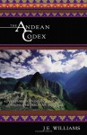 The Andean Codex: Adventures and Initiations among the Peruvian Shamans - J.E. Williams